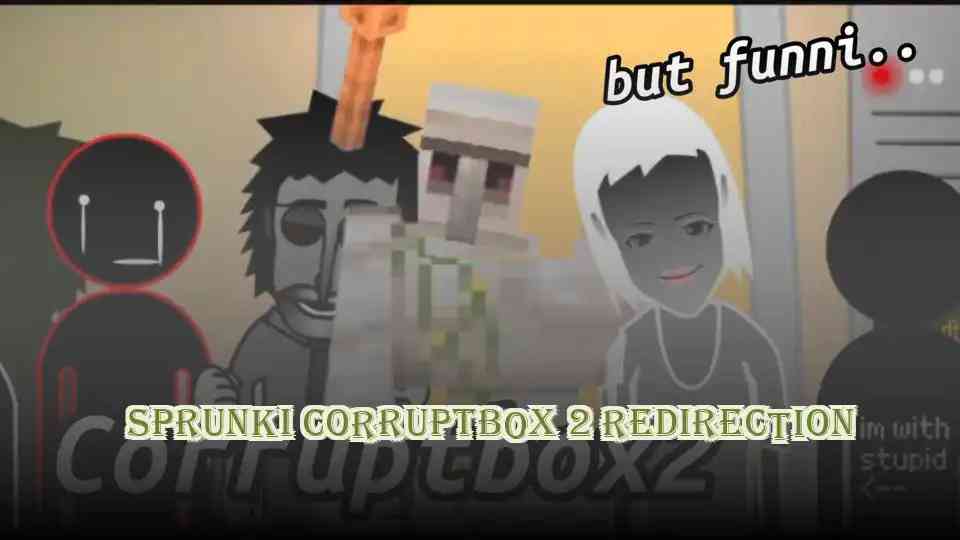 Sprunki Corruptbox 2 Redirection